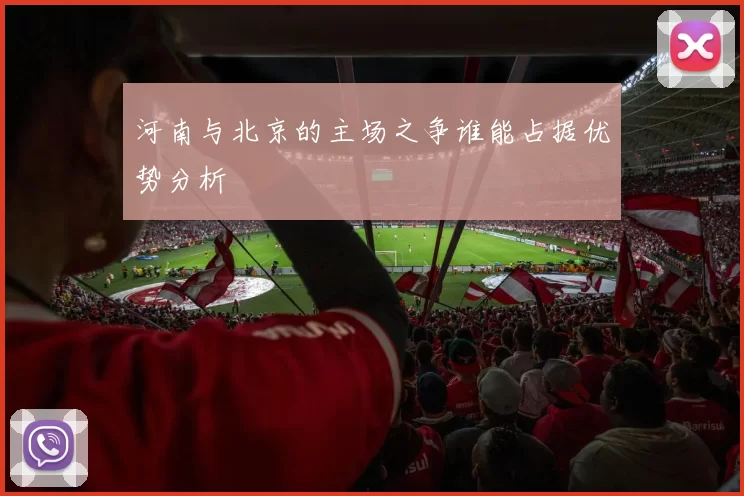 河南与北京的主场之争谁能占据优势分析